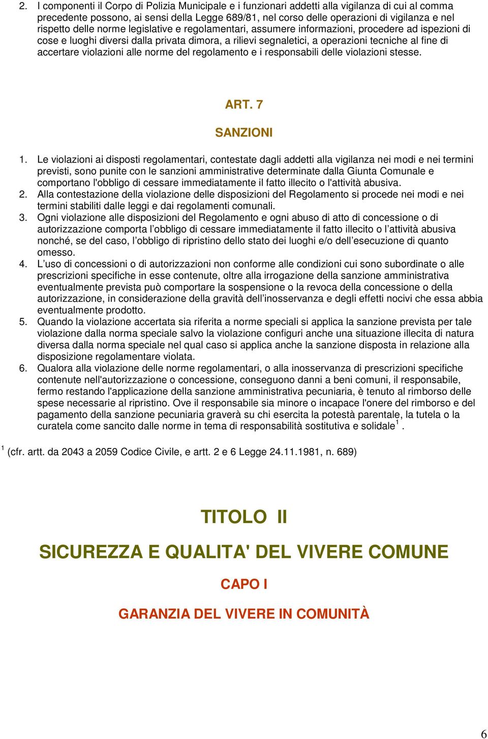 accertare violazioni alle norme del regolamento e i responsabili delle violazioni stesse. ART. 7 SANZIONI 1.