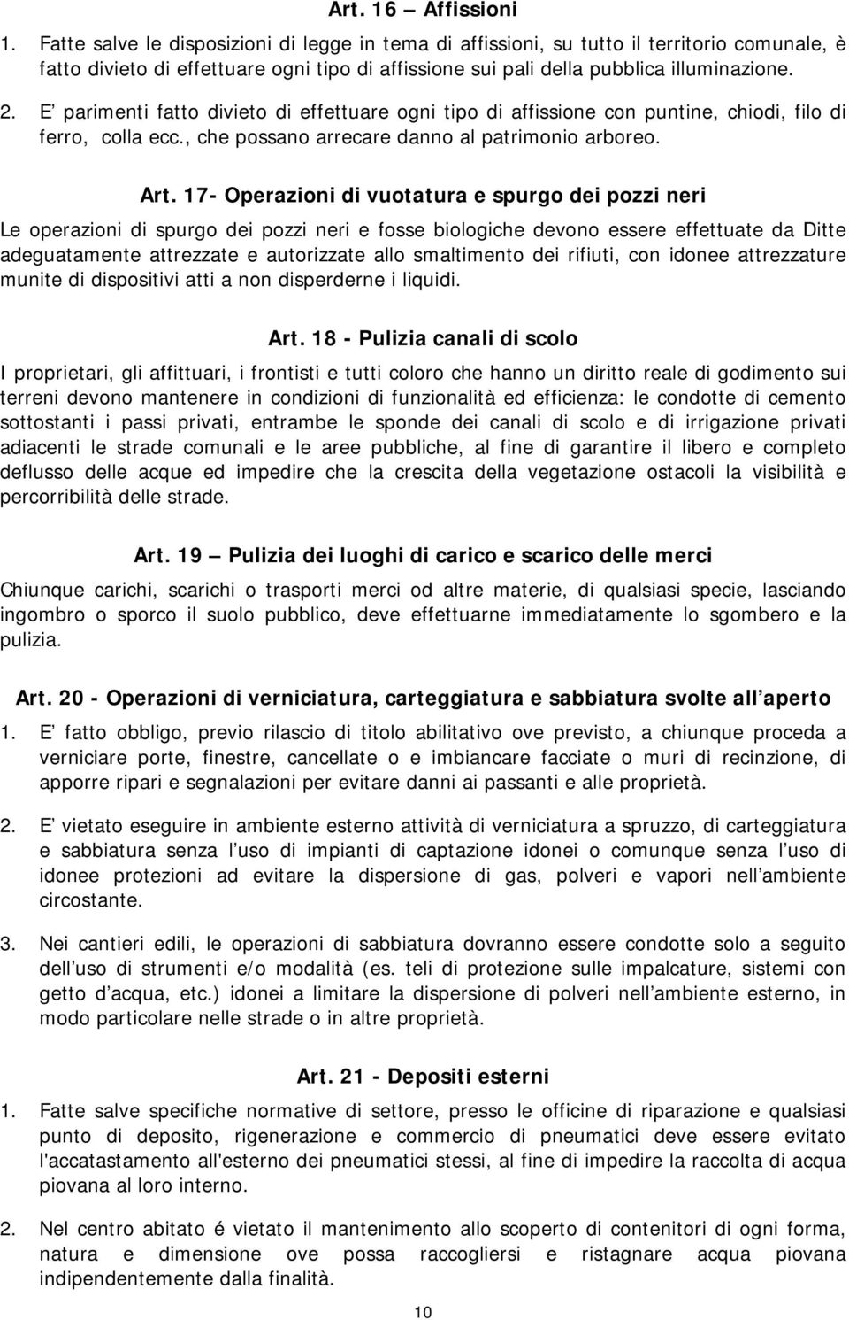 E parimenti fatto divieto di effettuare ogni tipo di affissione con puntine, chiodi, filo di ferro, colla ecc., che possano arrecare danno al patrimonio arboreo. Art.