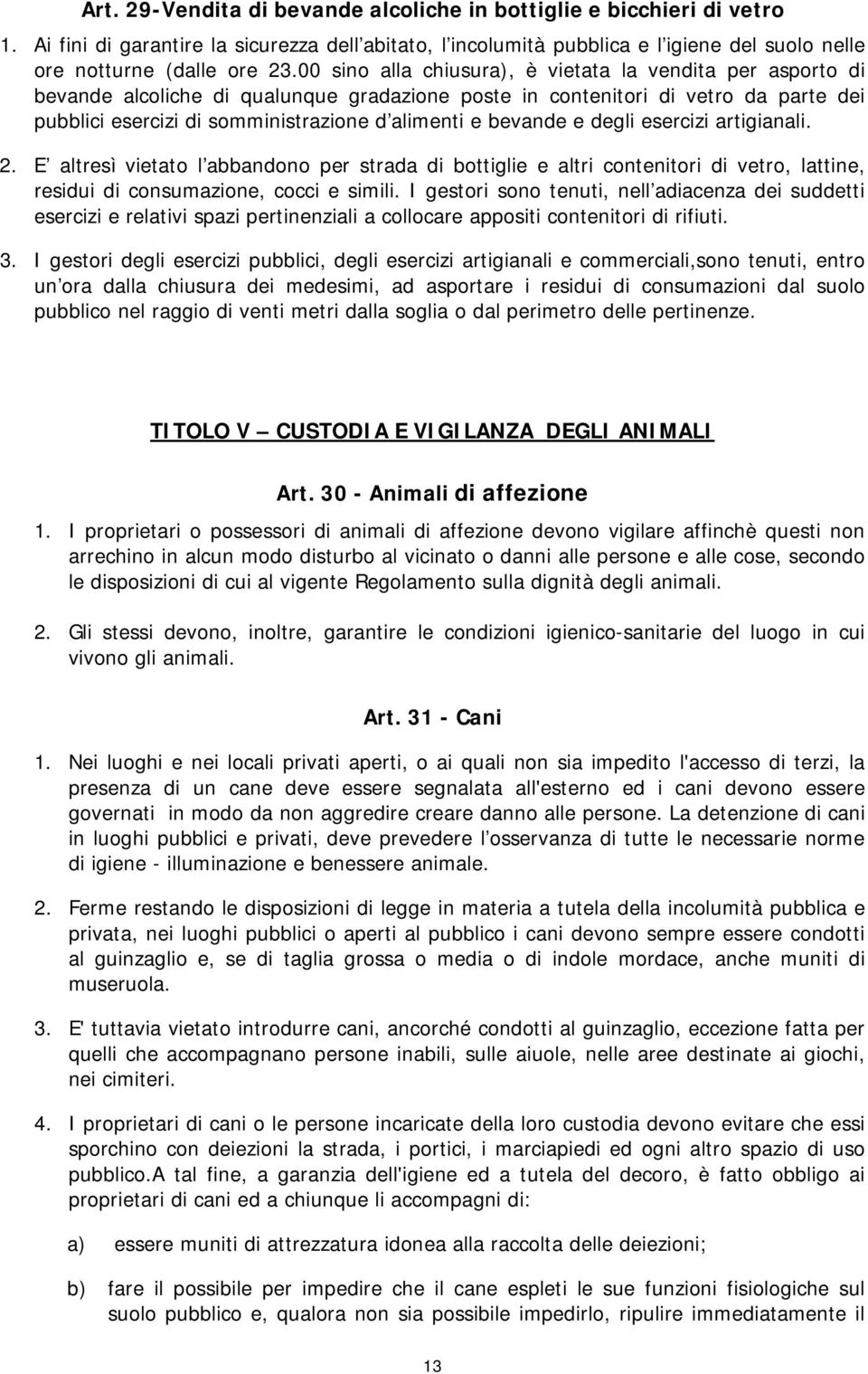 bevande e degli esercizi artigianali. 2. E altresì vietato l abbandono per strada di bottiglie e altri contenitori di vetro, lattine, residui di consumazione, cocci e simili.