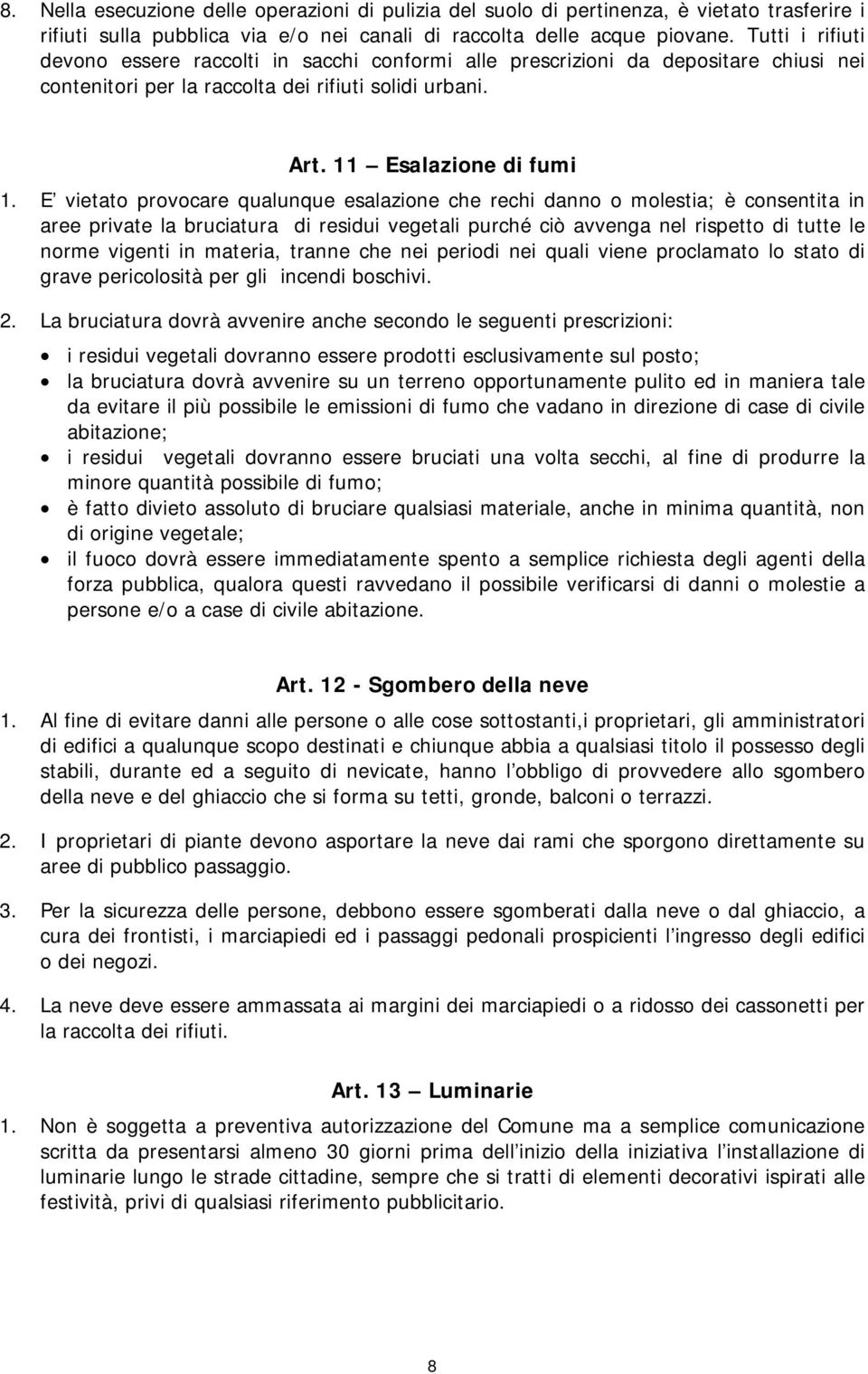 E vietato provocare qualunque esalazione che rechi danno o molestia; è consentita in aree private la bruciatura di residui vegetali purché ciò avvenga nel rispetto di tutte le norme vigenti in