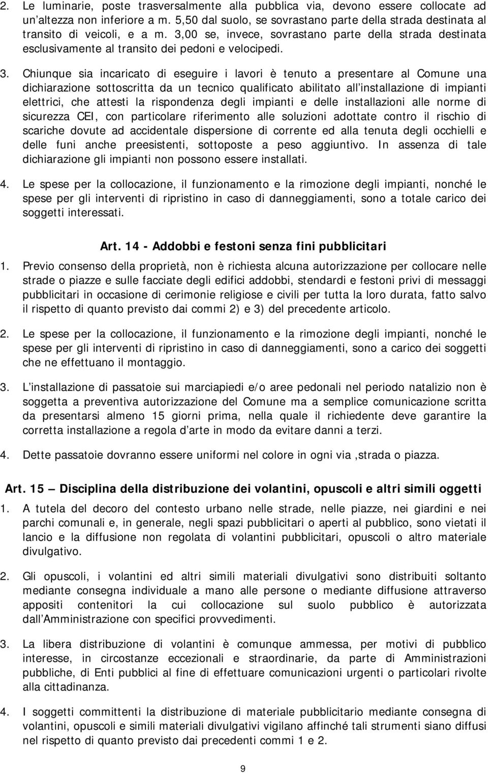 3. Chiunque sia incaricato di eseguire i lavori è tenuto a presentare al Comune una dichiarazione sottoscritta da un tecnico qualificato abilitato all installazione di impianti elettrici, che attesti