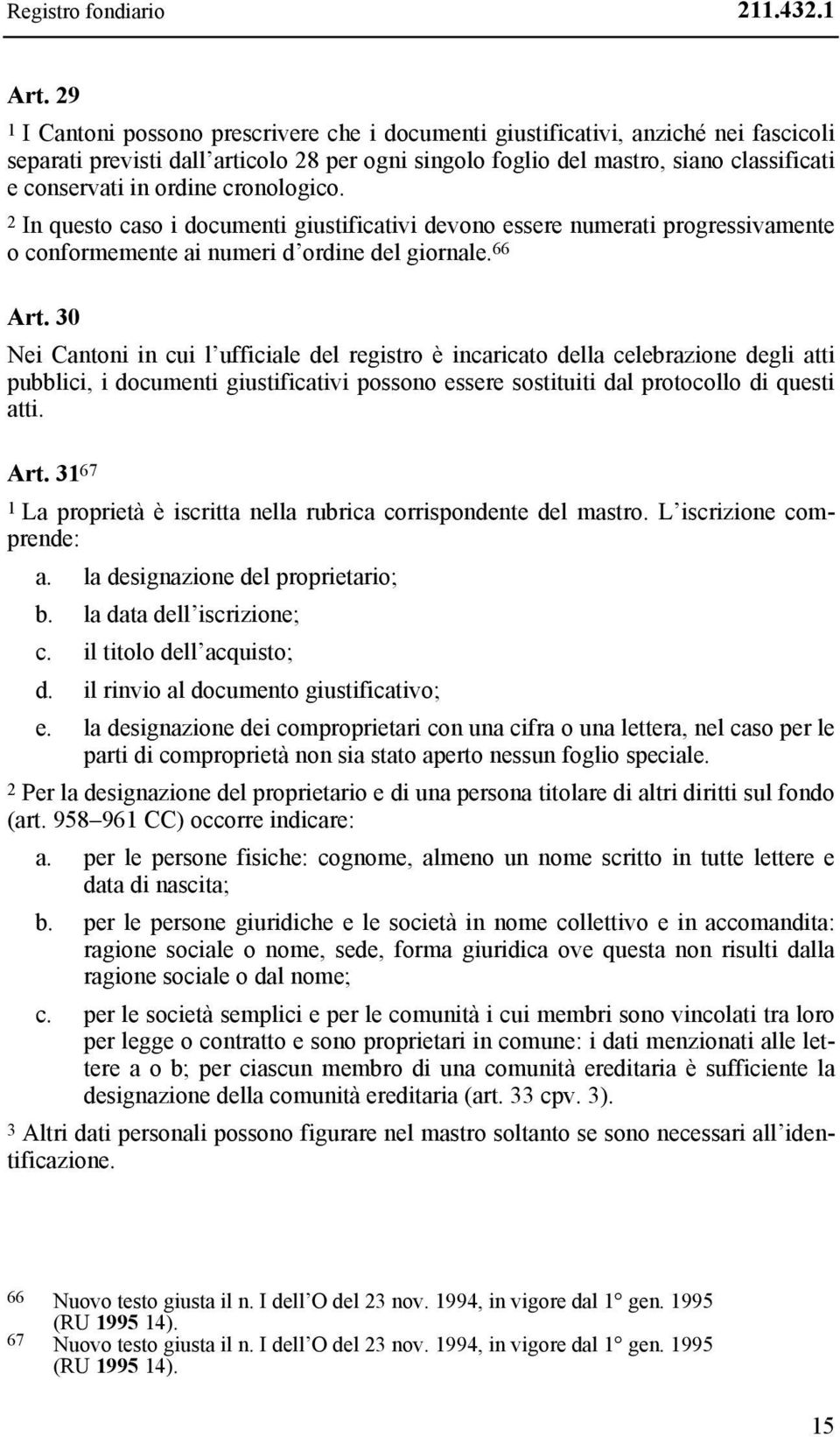 ordine cronologico. 2 In questo caso i documenti giustificativi devono essere numerati progressivamente o conformemente ai numeri d ordine del giornale. 66 Art.