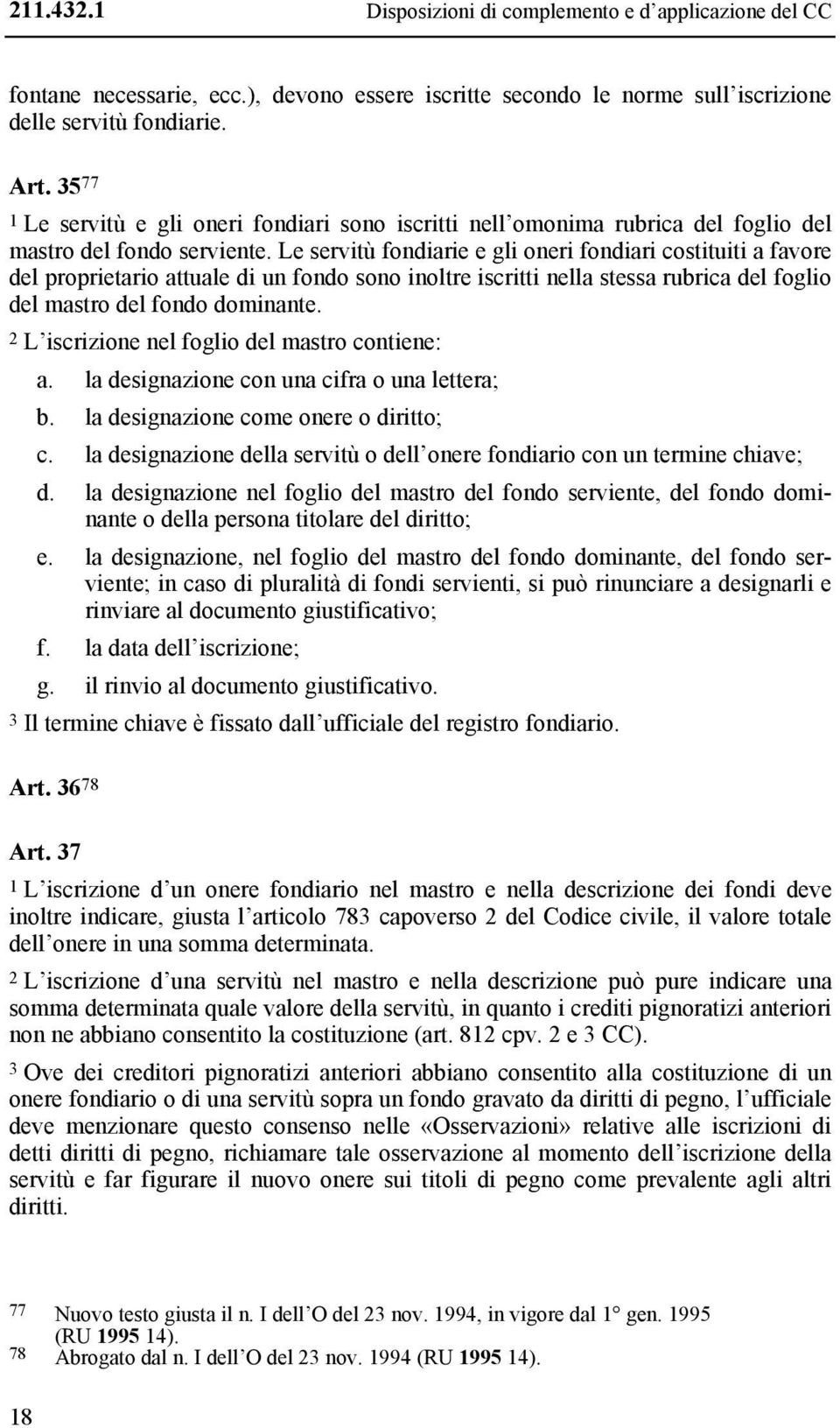 Le servitù fondiarie e gli oneri fondiari costituiti a favore del proprietario attuale di un fondo sono inoltre iscritti nella stessa rubrica del foglio del mastro del fondo dominante.