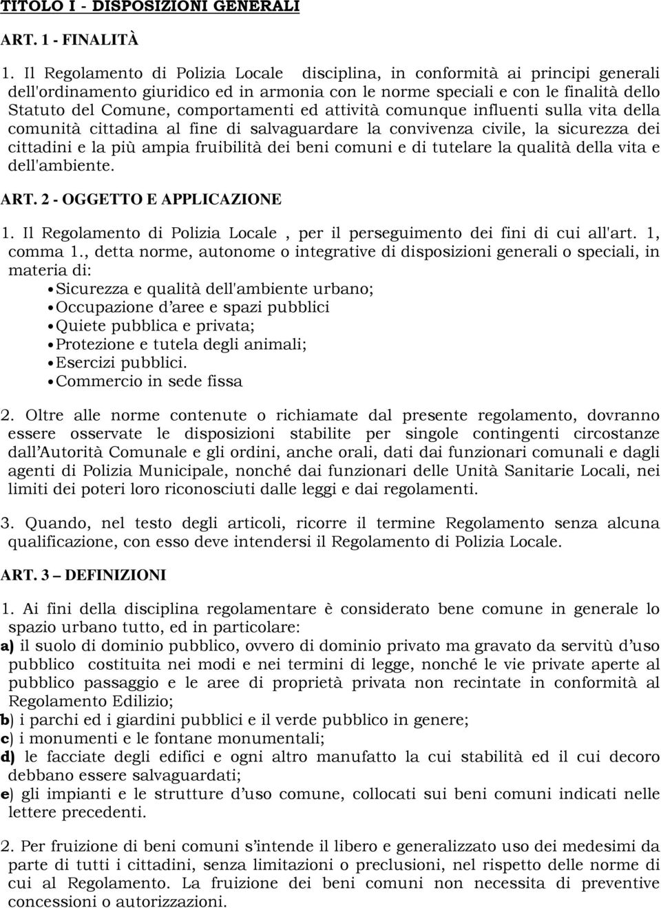 comportamenti ed attività comunque influenti sulla vita della comunità cittadina al fine di salvaguardare la convivenza civile, la sicurezza dei cittadini e la più ampia fruibilità dei beni comuni e