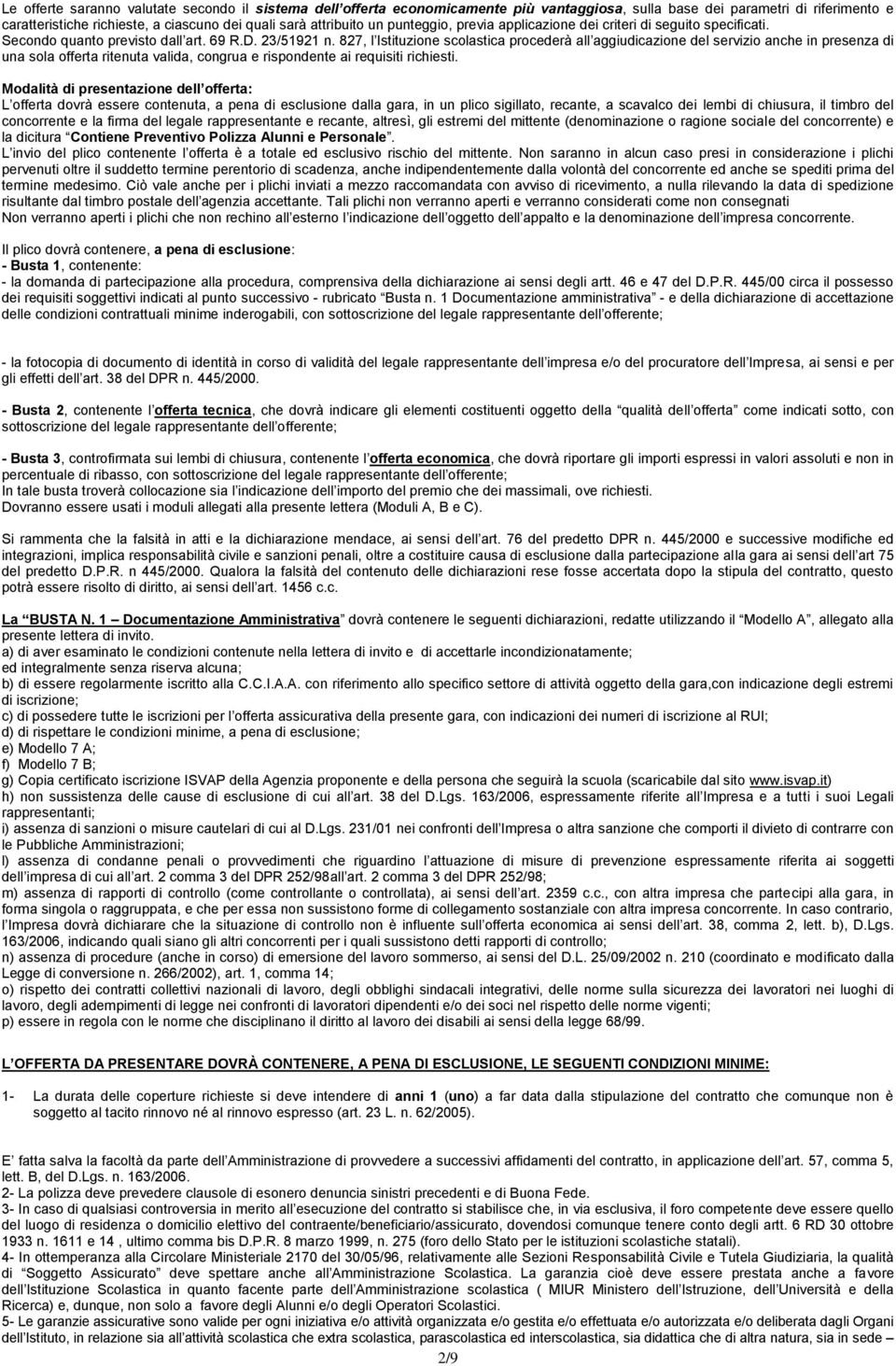 827, l Istituzione scolastica procederà all aggiudicazione del servizio anche in presenza di una sola offerta ritenuta valida, congrua e rispondente ai requisiti richiesti.