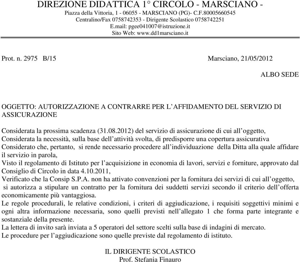 2975 B/15 Marsciano, 21/05/2012 ALBO SEDE OGGETTO: AUTORIZZAZIONE A CONTRARRE PER L AFFIDAMENTO DEL SERVIZIO DI ASSICURAZIONE Considerata la prossima scadenza (31.08.