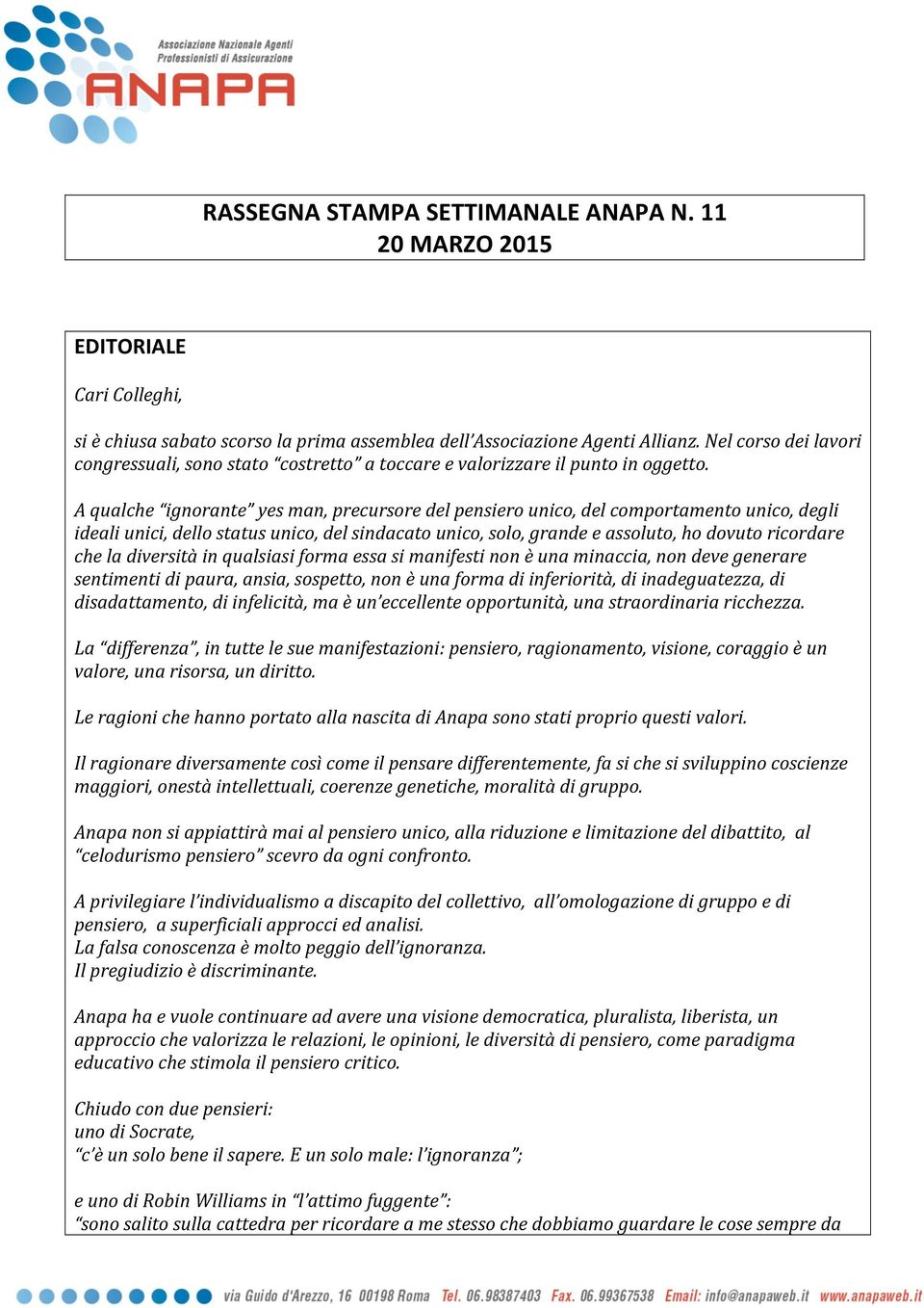 A qualche ignorante yes man, precursore del pensiero unico, del comportamento unico, degli ideali unici, dello status unico, del sindacato unico, solo, grande e assoluto, ho dovuto ricordare che la