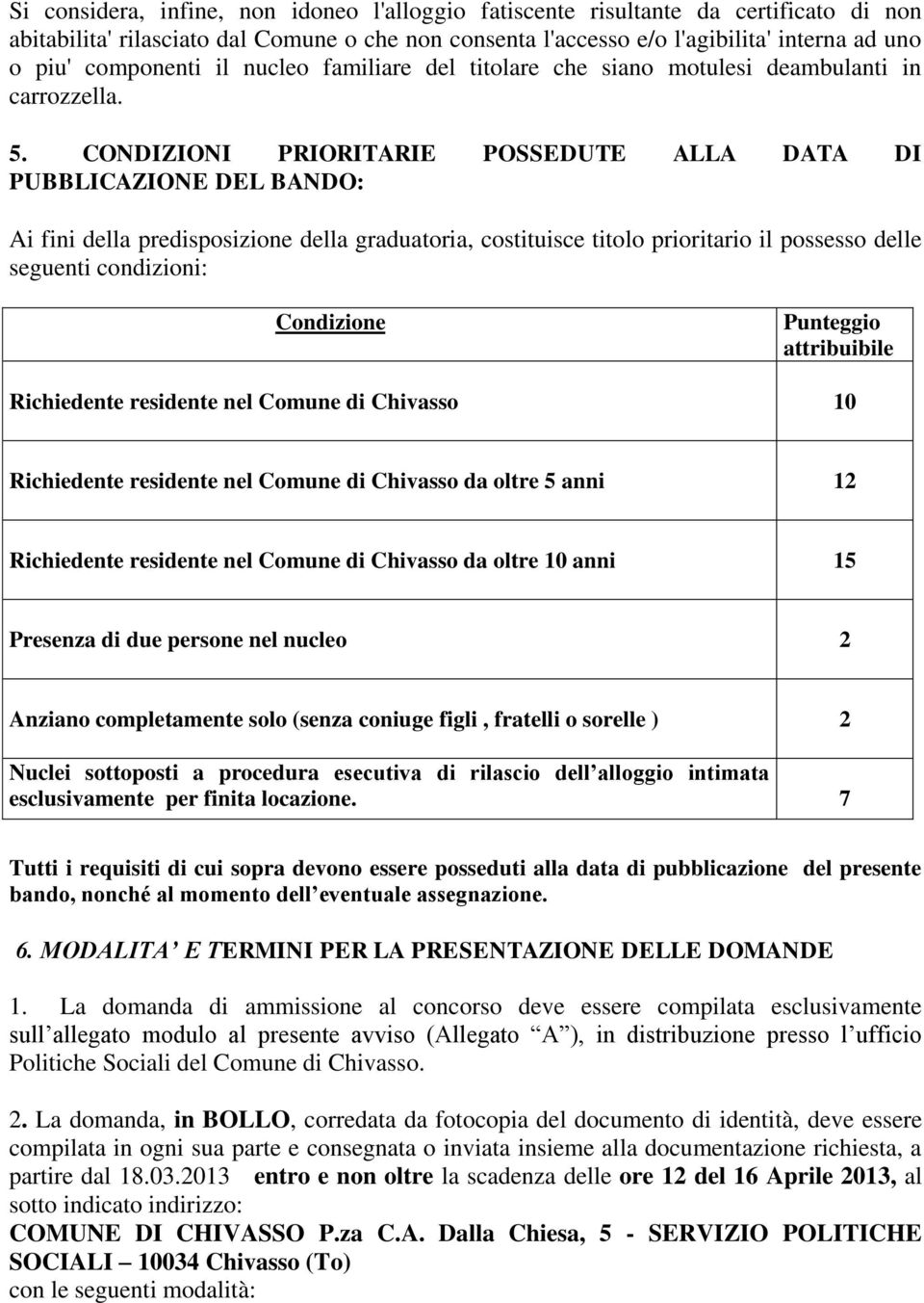 CONDIZIONI PRIORITARIE POSSEDUTE ALLA DATA DI PUBBLICAZIONE DEL BANDO: Ai fini della predisposizione della graduatoria, costituisce titolo prioritario il possesso delle seguenti condizioni: