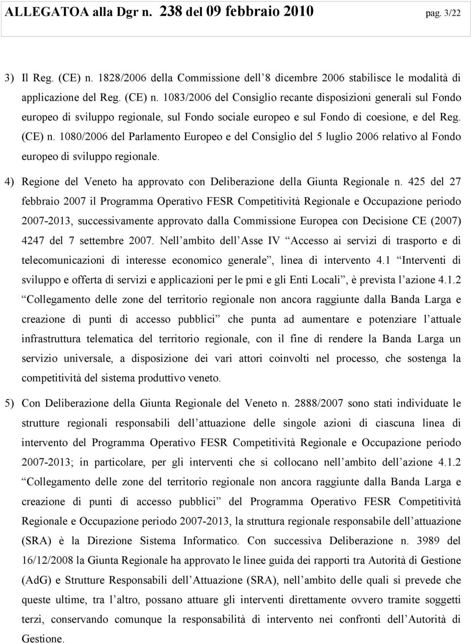 1083/2006 del Consiglio recante disposizioni generali sul Fondo europeo di sviluppo regionale, sul Fondo sociale europeo e sul Fondo di coesione, e del Reg. (CE) n.