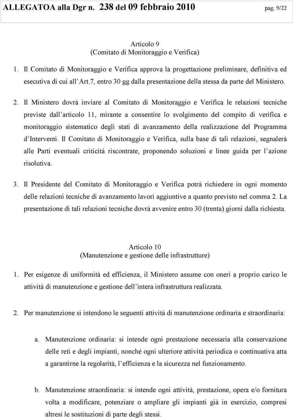 Il Ministero dovrà inviare al Comitato di Monitoraggio e Verifica le relazioni tecniche previste dall articolo 11, mirante a consentire lo svolgimento del compito di verifica e monitoraggio