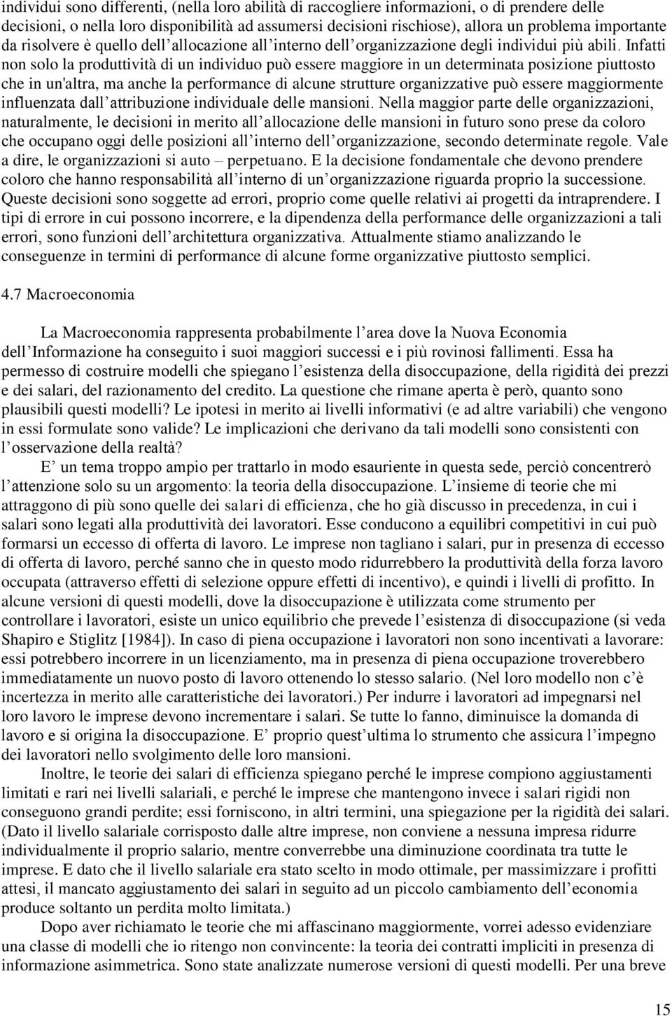 Infatti non solo la produttività di un individuo può essere maggiore in un determinata posizione piuttosto che in un'altra, ma anche la performance di alcune strutture organizzative può essere