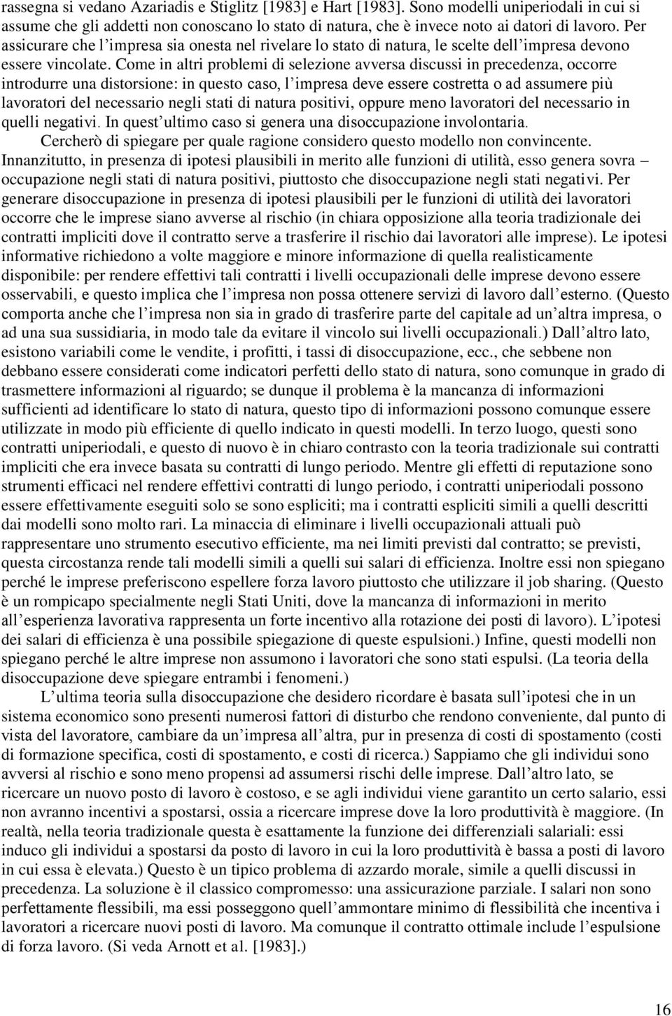 Come in altri problemi di selezione avversa discussi in precedenza, occorre introdurre una distorsione: in questo caso, l impresa deve essere costretta o ad assumere più lavoratori del necessario