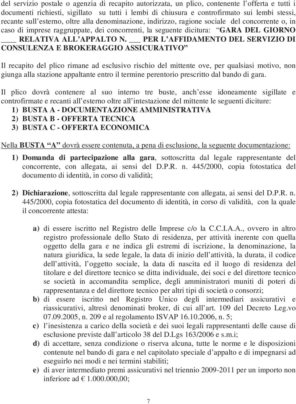 PER L AFFIDAMENTO DEL SERVIZIO DI CONSULENZA E BROKERAGGIO ASSICURATIVO Il recapito del plico rimane ad esclusivo rischio del mittente ove, per qualsiasi motivo, non giunga alla stazione appaltante