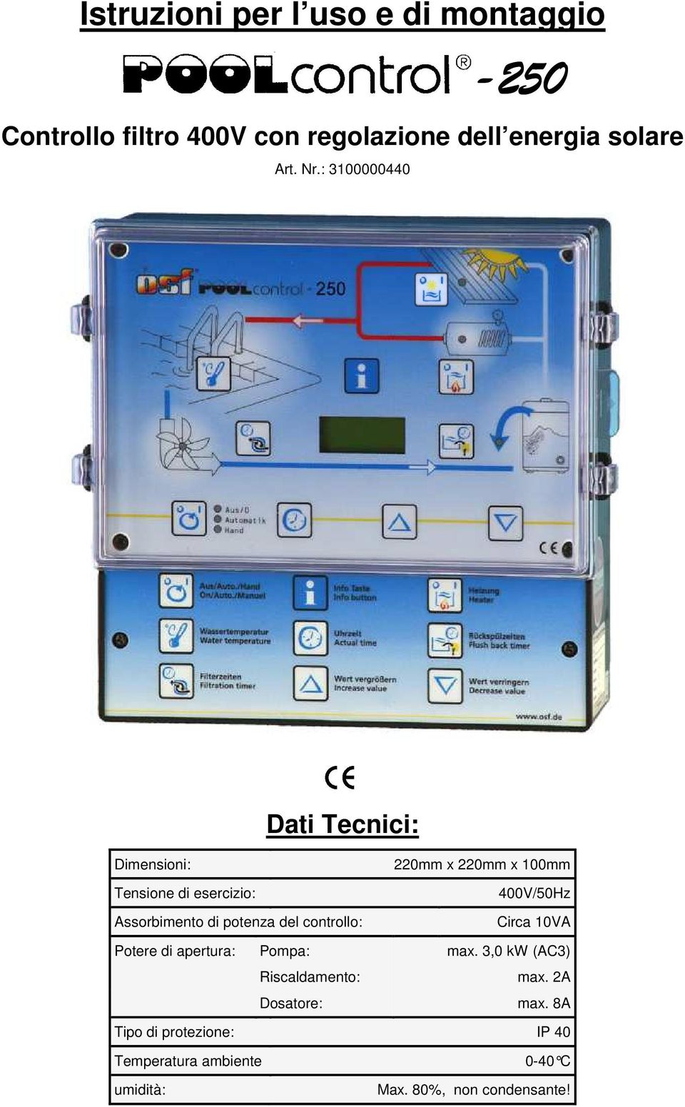 x 220mm x 100mm 400V/50Hz Circa 10VA Potere di apertura: Pompa: max. 3,0 kw (AC3) Riscaldamento: max.