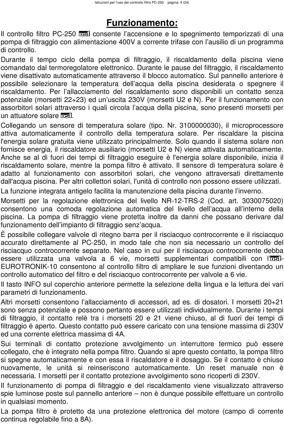 Durante il tempo ciclo della pompa di filtraggio, il riscaldamento della piscina viene comandato dal termoregolatore elettronico.