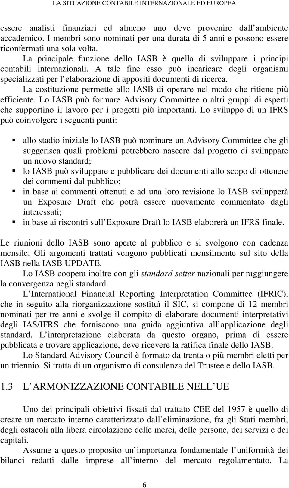 A ale fine esso può incaricare degli organismi specializzai per l elaborazione di apposii documeni di ricerca. La cosiuzione permee allo IASB di operare nel modo che riiene più efficiene.