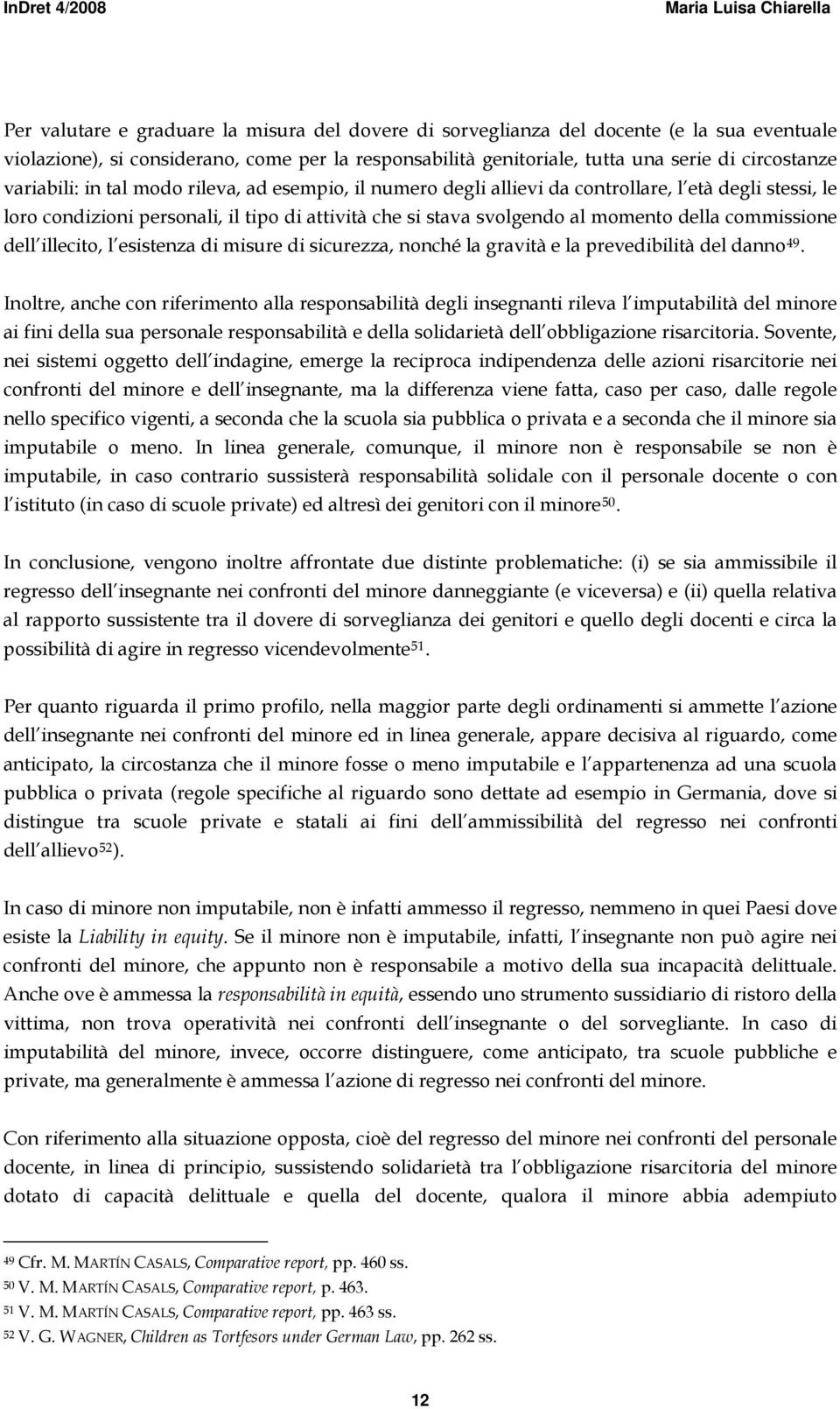 commissione dell illecito, l esistenza di misure di sicurezza, nonché la gravità e la prevedibilità del danno 49.