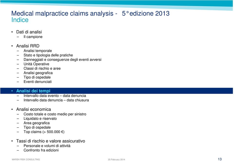 evento data denuncia Intervallo data denuncia data chiusura Analisi economica Costo totale e costo medio per sinistro Liquidato e riservato Area geografica Tipo di