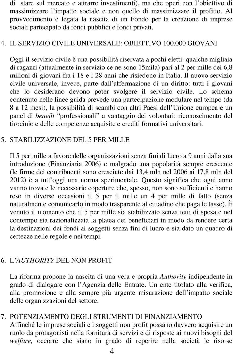 000 GIOVANI Oggi il servizio civile è una possibilità riservata a pochi eletti: qualche migliaia di ragazzi (attualmente in servizio ce ne sono 15mila) pari al 2 per mille dei 6,8 milioni di giovani