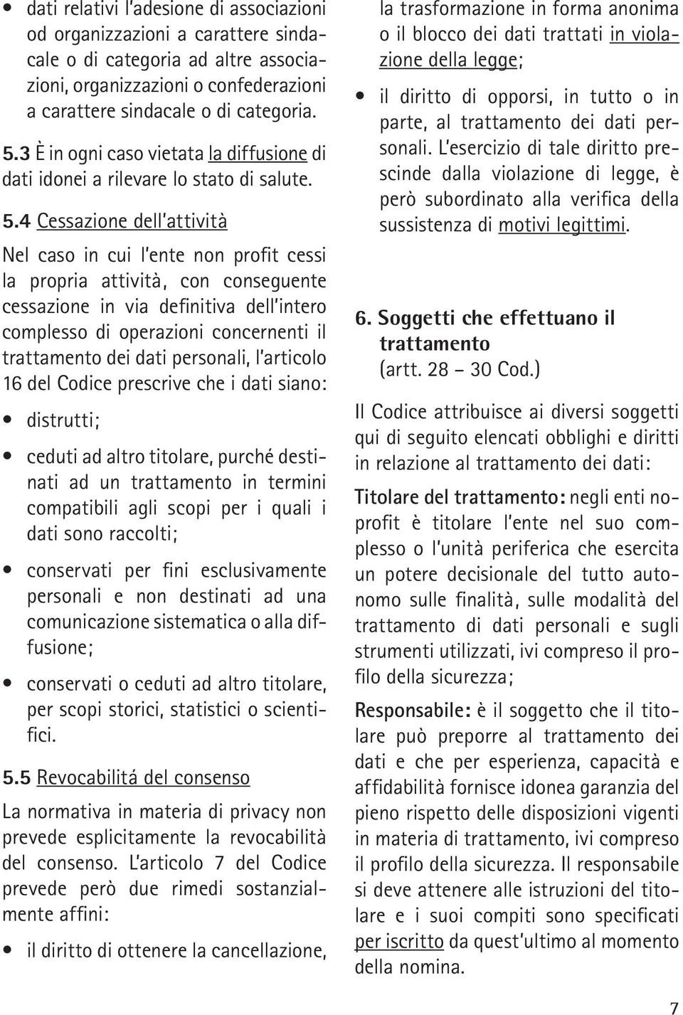 4 Cessazione dell attività Nel caso in cui l ente non profit cessi la propria attività, con conseguente cessazione in via definitiva dell intero complesso di operazioni concernenti il trattamento dei