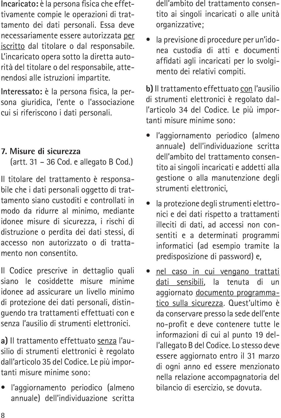 Interessato: è la persona fisica, la persona giuridica, l ente o l associazione cui si riferiscono i dati personali. 7. Misure di sicurezza (artt. 31 36 Cod. e allegato B Cod.