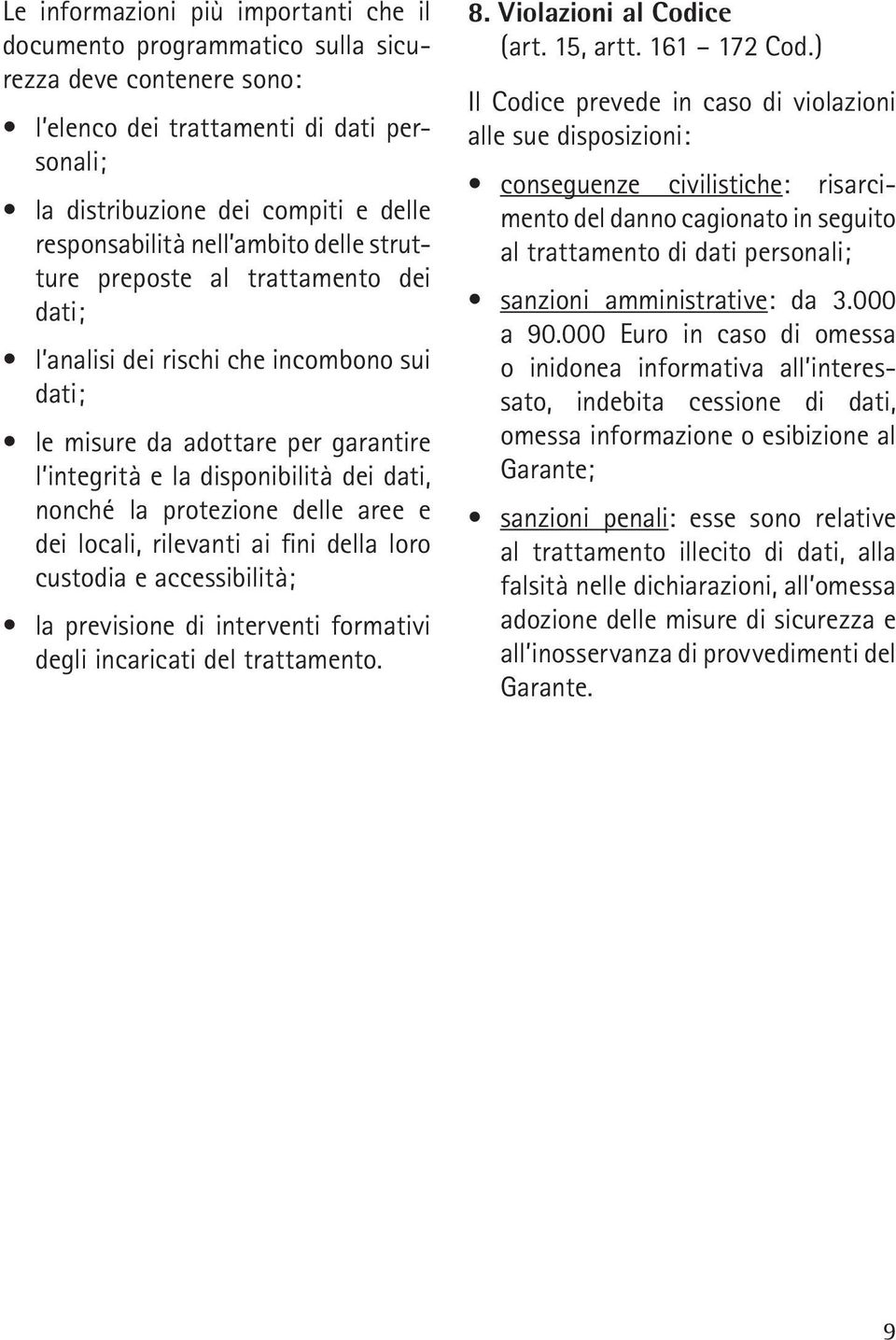 delle aree e dei locali, rilevanti ai fini della loro custodia e accessibilità; la previsione di interventi formativi degli incaricati del trattamento. 8. Violazioni al Codice (art. 15, artt.