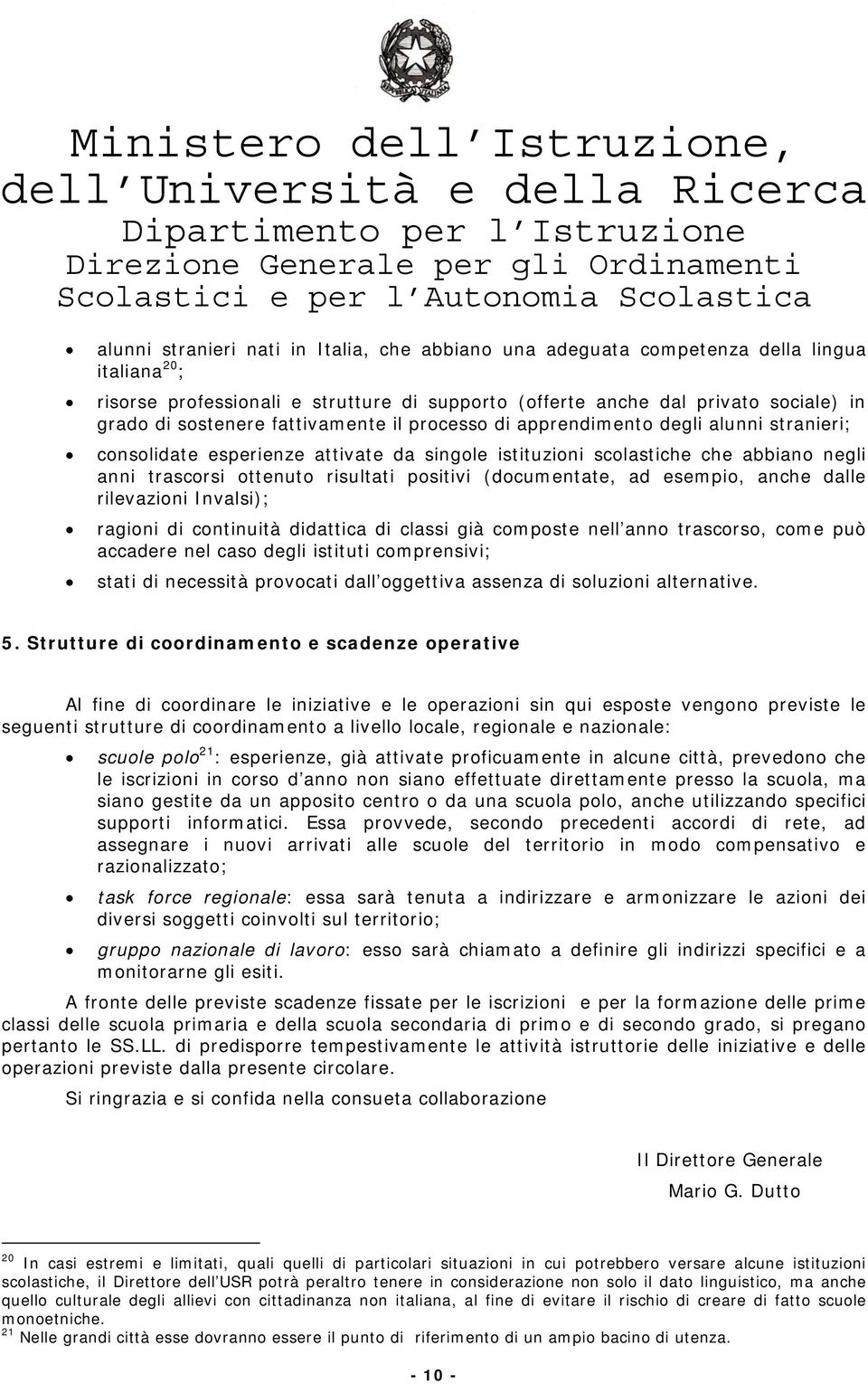 (documentate, ad esempio, anche dalle rilevazioni Invalsi); ragioni di continuità didattica di classi già composte nell anno trascorso, come può accadere nel caso degli istituti comprensivi; stati di