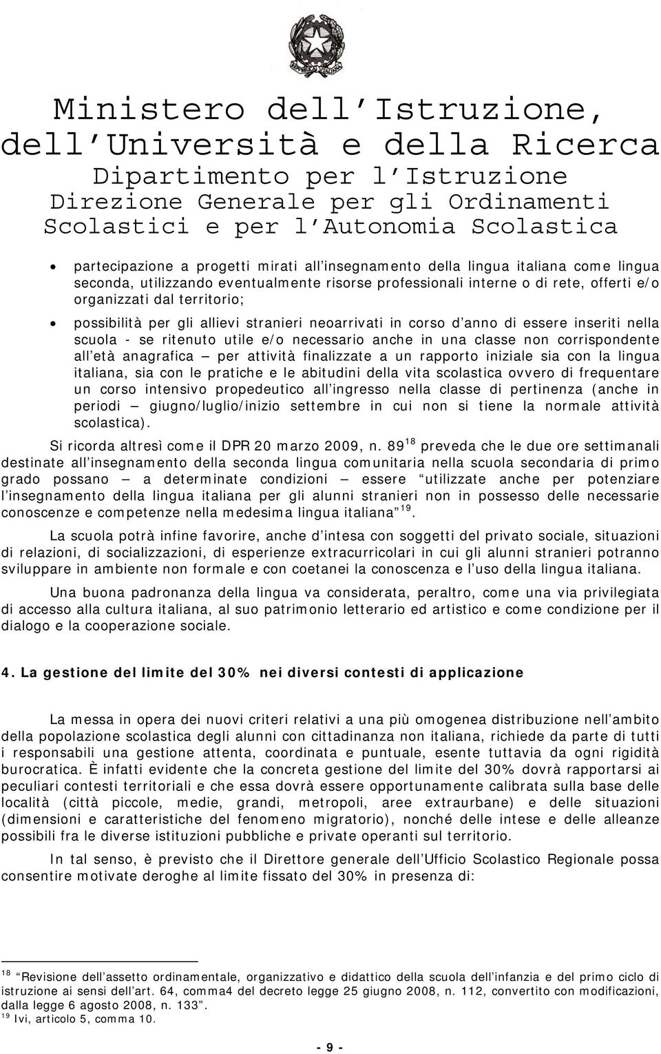 attività finalizzate a un rapporto iniziale sia con la lingua italiana, sia con le pratiche e le abitudini della vita scolastica ovvero di frequentare un corso intensivo propedeutico all ingresso