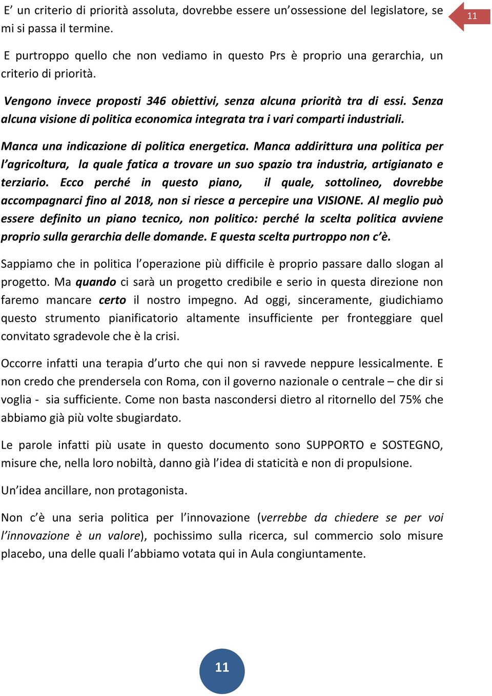 Senza alcuna visione di politica economica integrata tra i vari comparti industriali. Manca una indicazione di politica energetica.