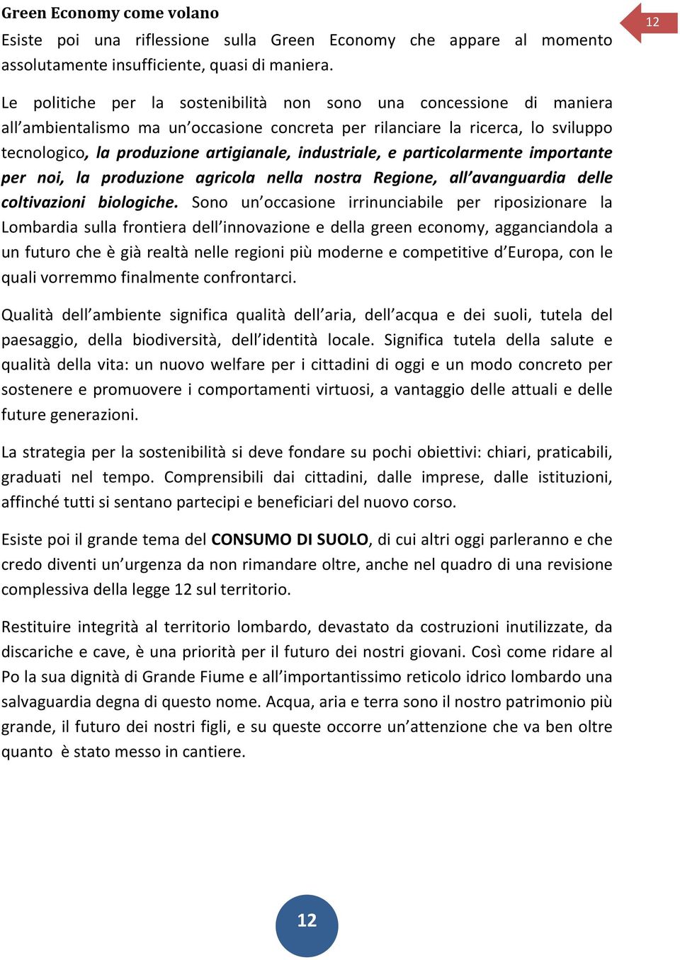 industriale, e particolarmente importante per noi, la produzione agricola nella nostra Regione, all avanguardia delle coltivazioni biologiche.