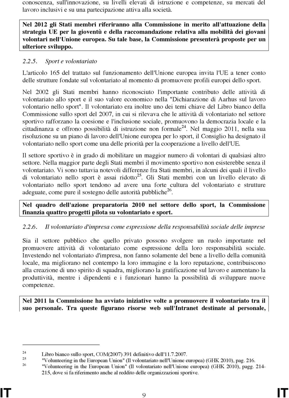 europea. Su tale base, la Commissione presenterà proposte per un ulteriore sviluppo. 2.2.5.