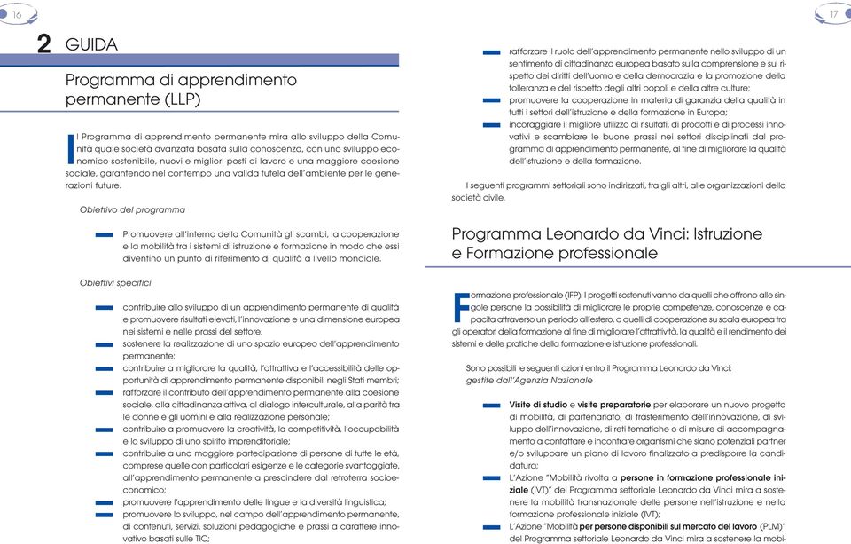 Obiettivo del programma rafforzare il ruolo dell apprendimento permanente nello sviluppo di un sentimento di cittadinanza europea basato sulla comprensione e sul rispetto dei diritti dell uomo e