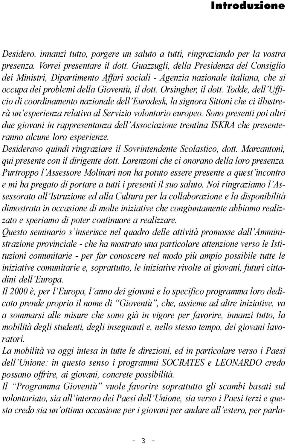 Todde, dell Ufficio di coordinamento nazionale dell Eurodesk, la signora Sittoni che ci illustrerà un esperienza relativa al Servizio volontario europeo.