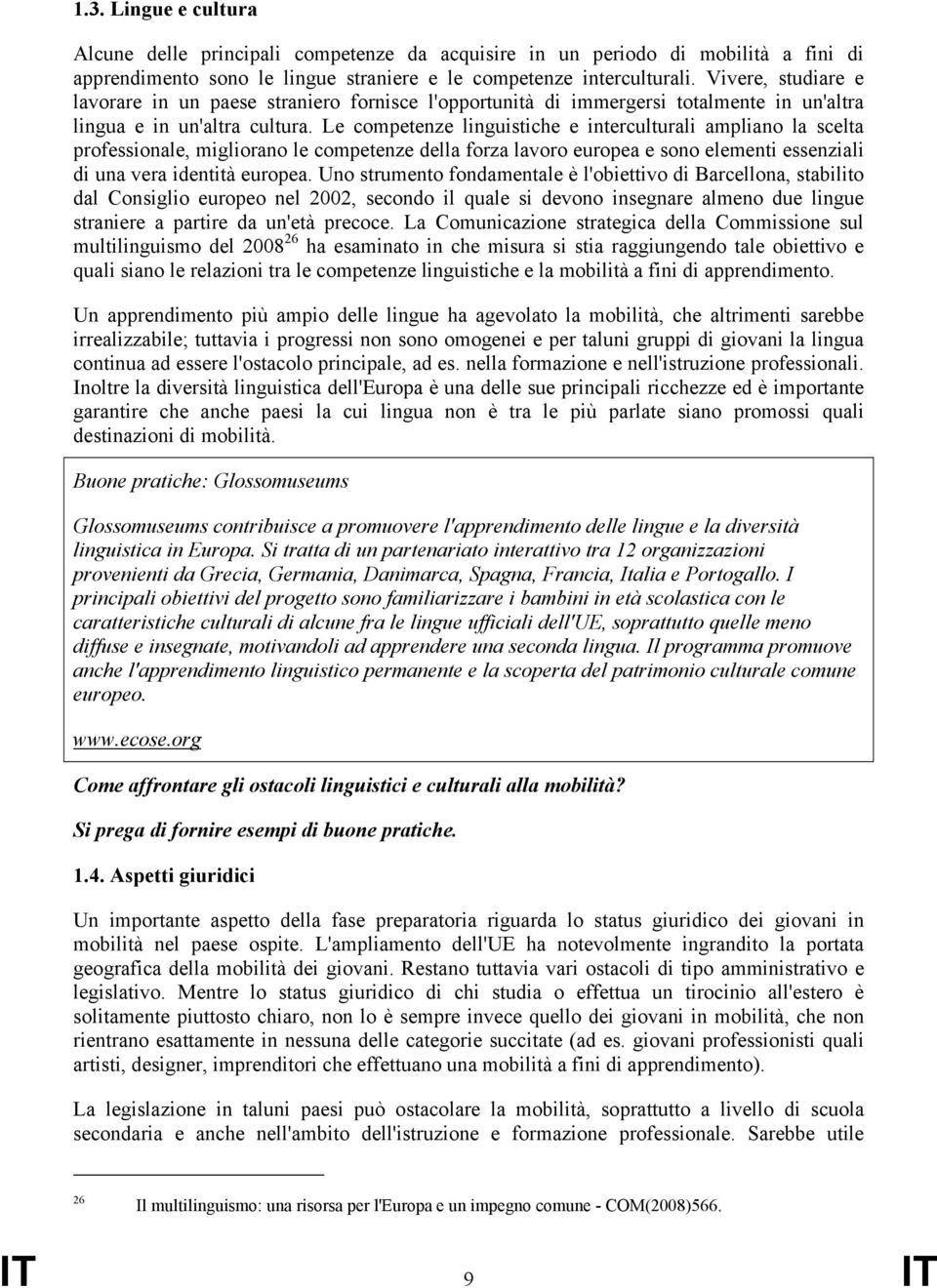 Le competenze linguistiche e interculturali ampliano la scelta professionale, migliorano le competenze della forza lavoro europea e sono elementi essenziali di una vera identità europea.