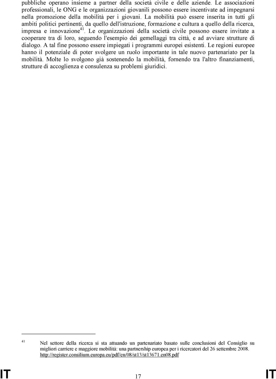 La mobilità può essere inserita in tutti gli ambiti politici pertinenti, da quello dell'istruzione, formazione e cultura a quello della ricerca, impresa e innovazione 41.