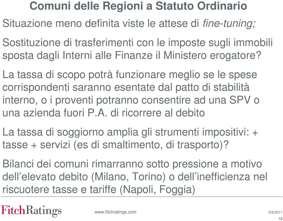 La tassa di scopo potrà funzionare meglio se le spese corrispondenti saranno esentate dal patto di stabilità interno, o i proventi potranno consentire ad una SPV o una