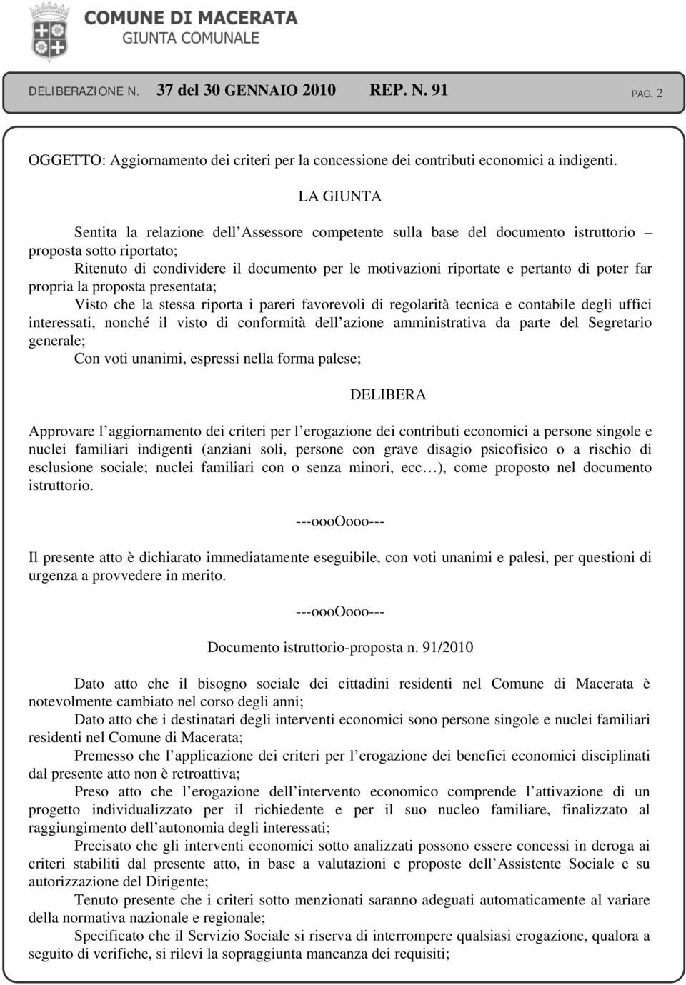 poter far propria la proposta presentata; Visto che la stessa riporta i pareri favorevoli di regolarità tecnica e contabile degli uffici interessati, nonché il visto di conformità dell azione