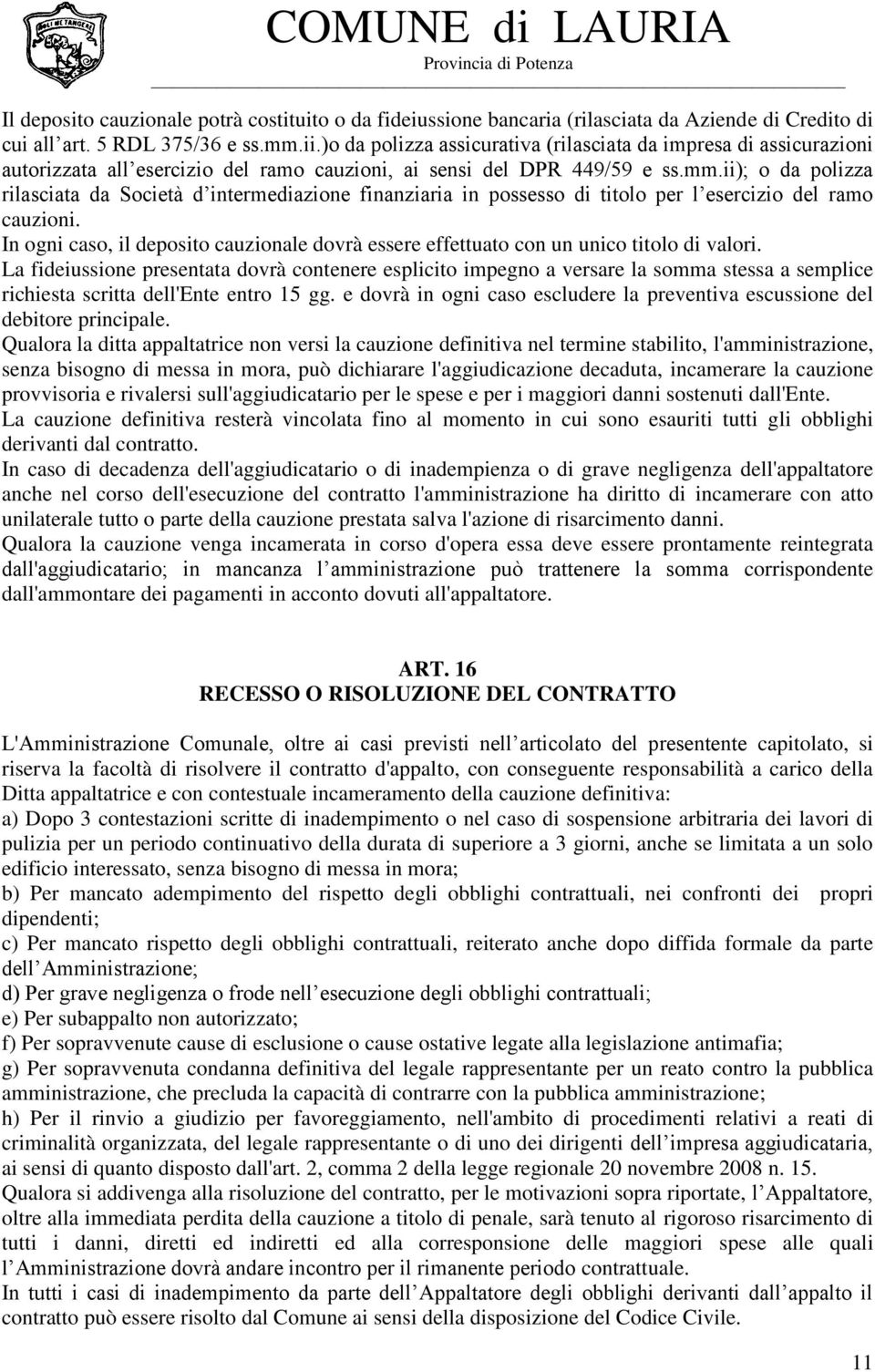 ii); o da polizza rilasciata da Società d intermediazione finanziaria in possesso di titolo per l esercizio del ramo cauzioni.