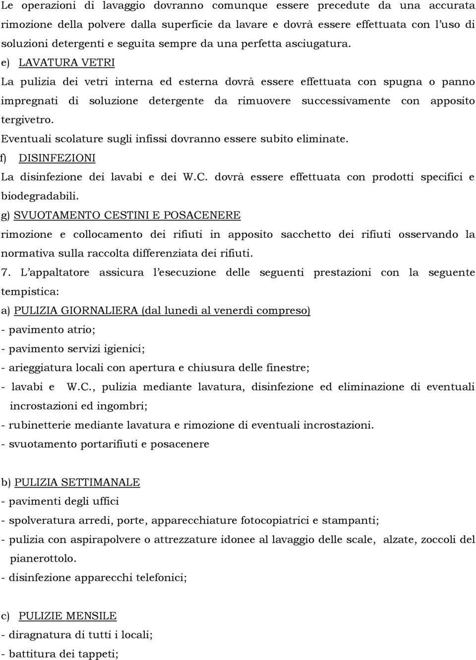 e) LAVATURA VETRI La pulizia dei vetri interna ed esterna dovrà essere effettuata con spugna o panno impregnati di soluzione detergente da rimuovere successivamente con apposito tergivetro.