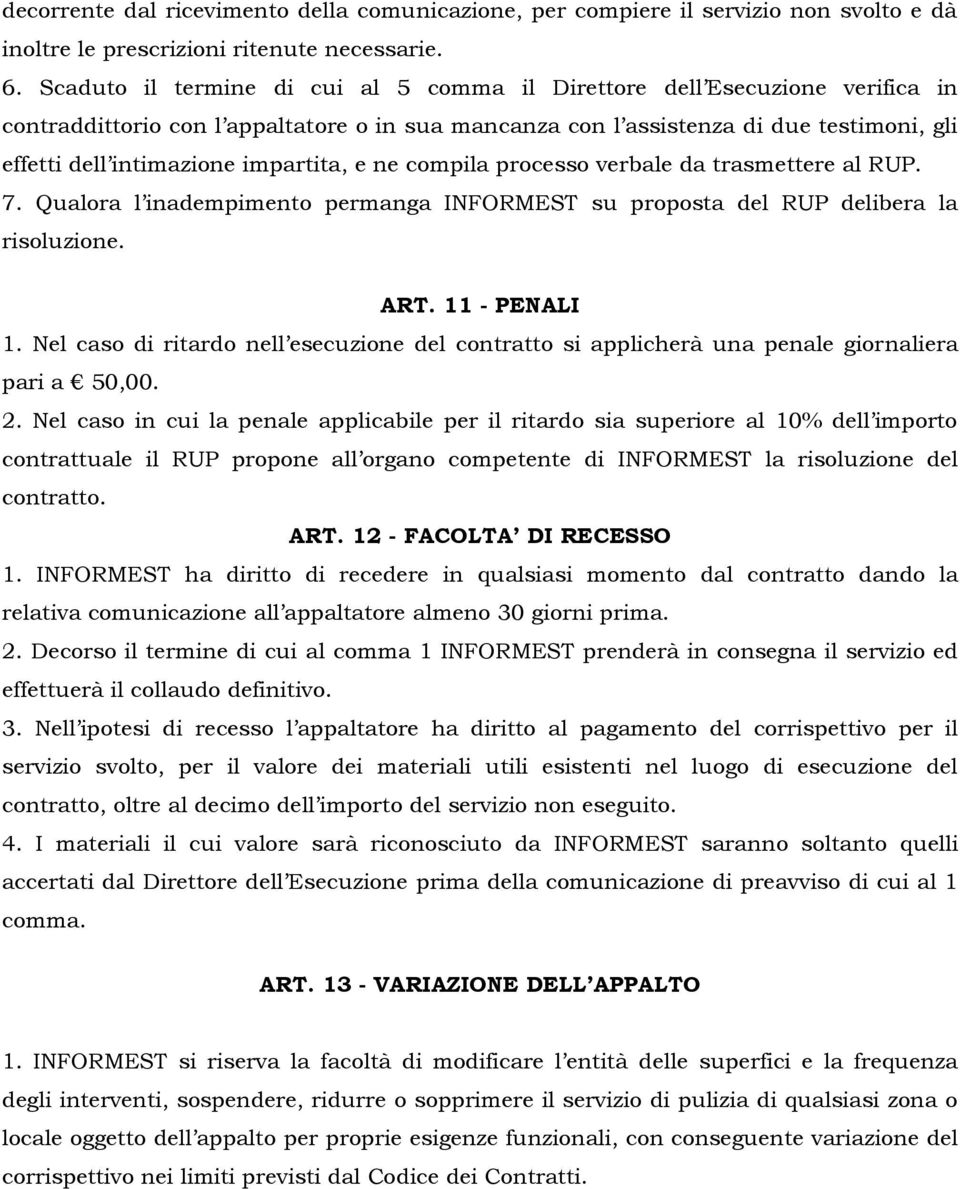 impartita, e ne compila processo verbale da trasmettere al RUP. 7. Qualora l inadempimento permanga INFORMEST su proposta del RUP delibera la risoluzione. ART. 11 - PENALI 1.