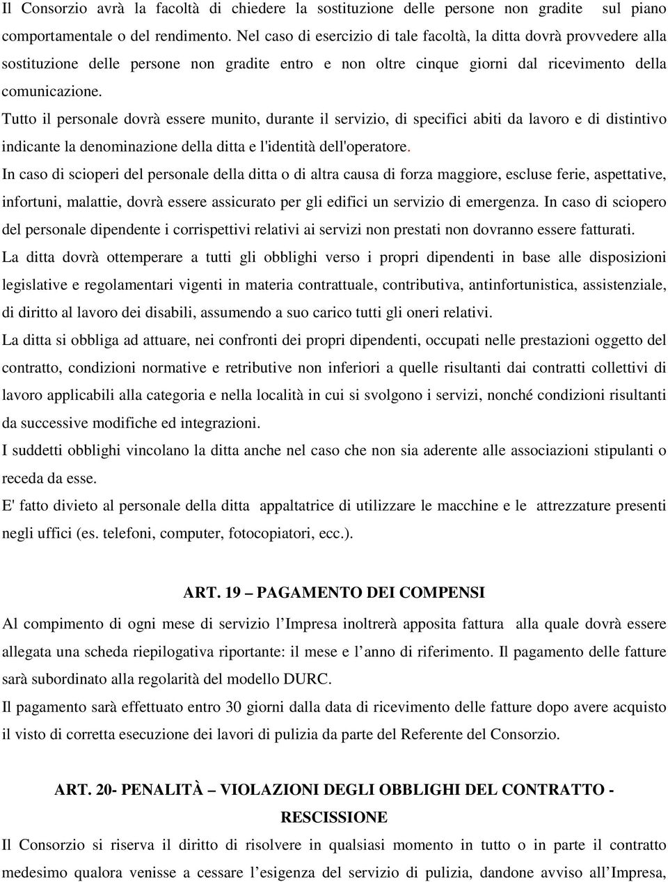 Tutto il personale dovrà essere munito, durante il servizio, di specifici abiti da lavoro e di distintivo indicante la denominazione della ditta e l'identità dell'operatore.