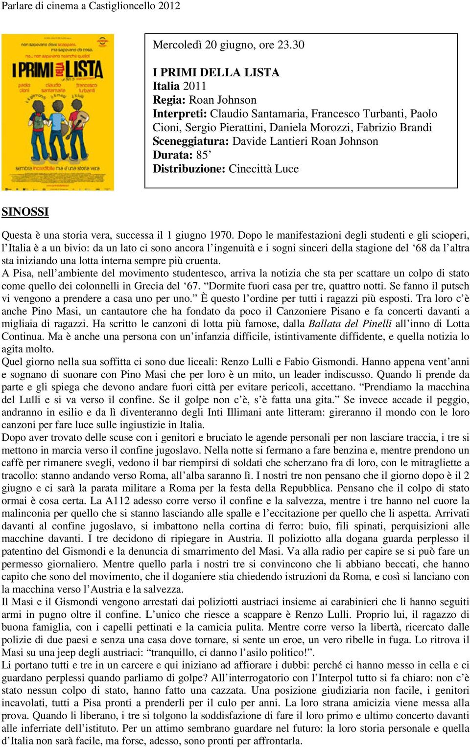 Lantieri Roan Johnson Durata: 85 Distribuzione: Cinecittà Luce Questa è una storia vera, successa il 1 giugno 1970.