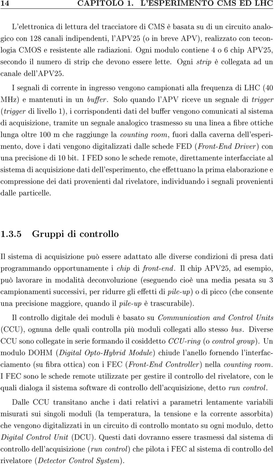 resistente alle radiazioni. Ogni modulo contiene 4 o 6 chip APV25, secondo il numero di strip che devono essere lette. Ogni strip è collegata ad un canale dell'apv25.