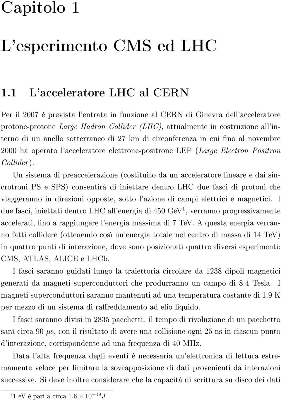 un anello sotterraneo di 27 km di circonferenza in cui no al novembre 2000 ha operato l'acceleratore elettrone-positrone LEP (Large Electron Positron Collider).