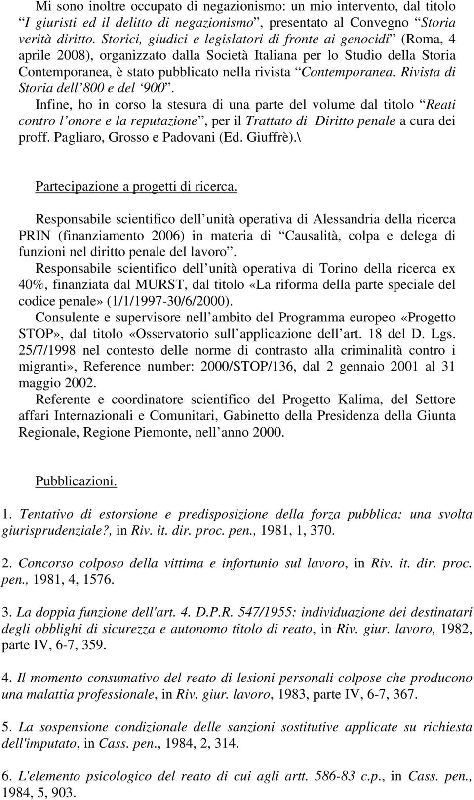 Rivista di Storia dell 800 e del 900. Infine, ho in corso la stesura di una parte del volume dal titolo Reati contro l onore e la reputazione, per il Trattato di Diritto penale a cura dei proff.