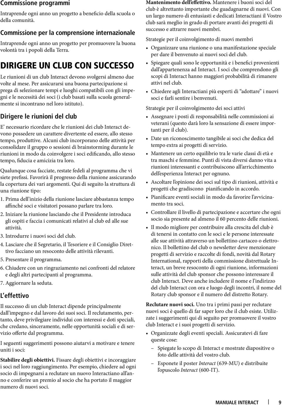 Dirigere un club con successo Le riunioni di un club Interact devono svolgersi almeno due volte al mese.