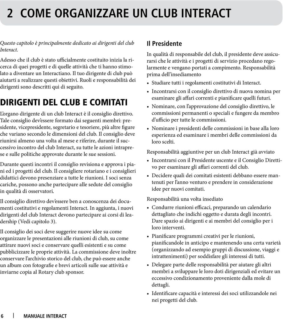 Il tuo dirigente di club può aiutarti a realizzare questi obiettivi. Ruoli e responsabilità dei dirigenti sono descritti qui di seguito.