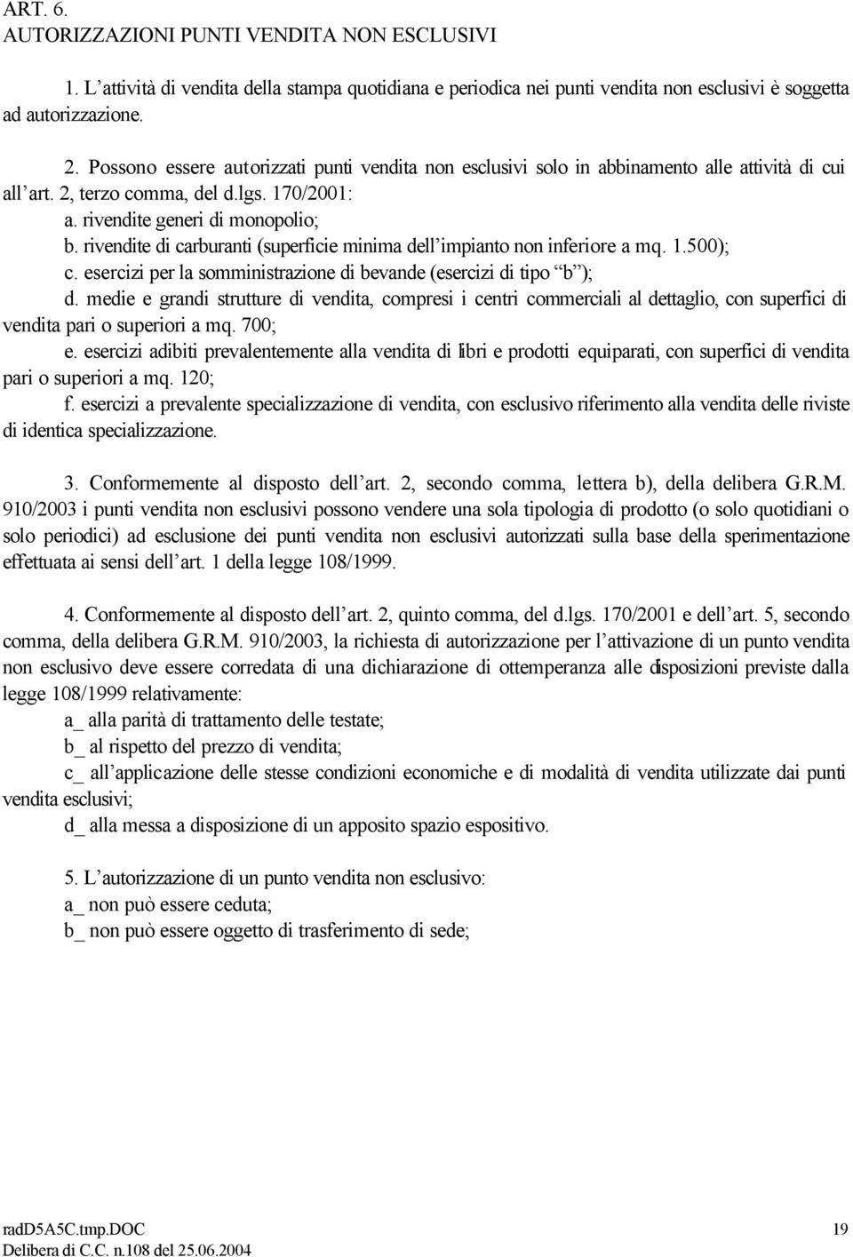 rivendite di carburanti (superficie minima dell impianto non inferiore a mq. 1.500); c. esercizi per la somministrazione di bevande (esercizi di tipo b ); d.