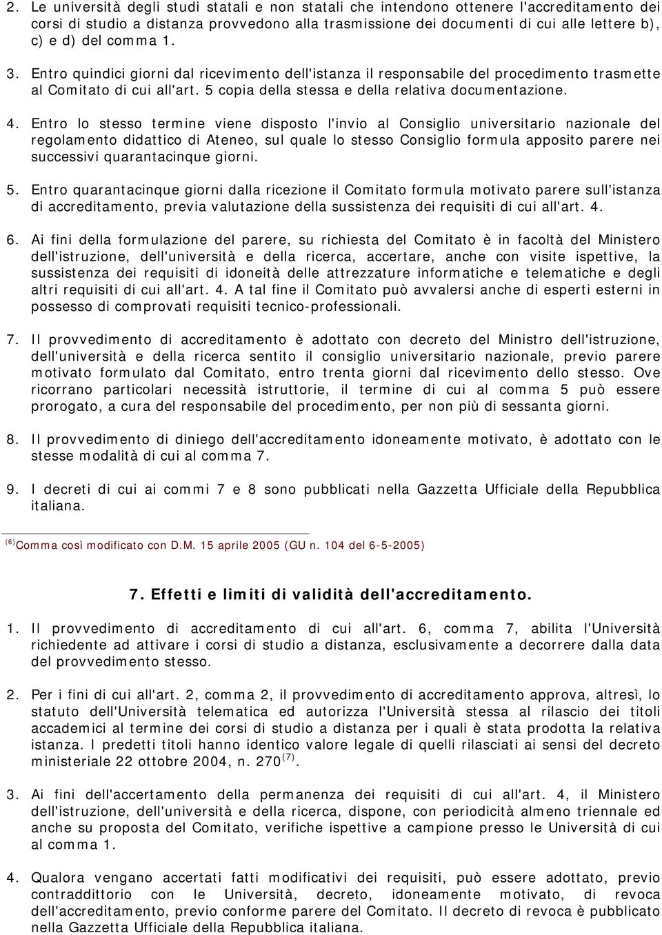 Entro lo stesso termine viene disposto l'invio al Consiglio universitario nazionale del regolamento didattico di Ateneo, sul quale lo stesso Consiglio formula apposito parere nei successivi