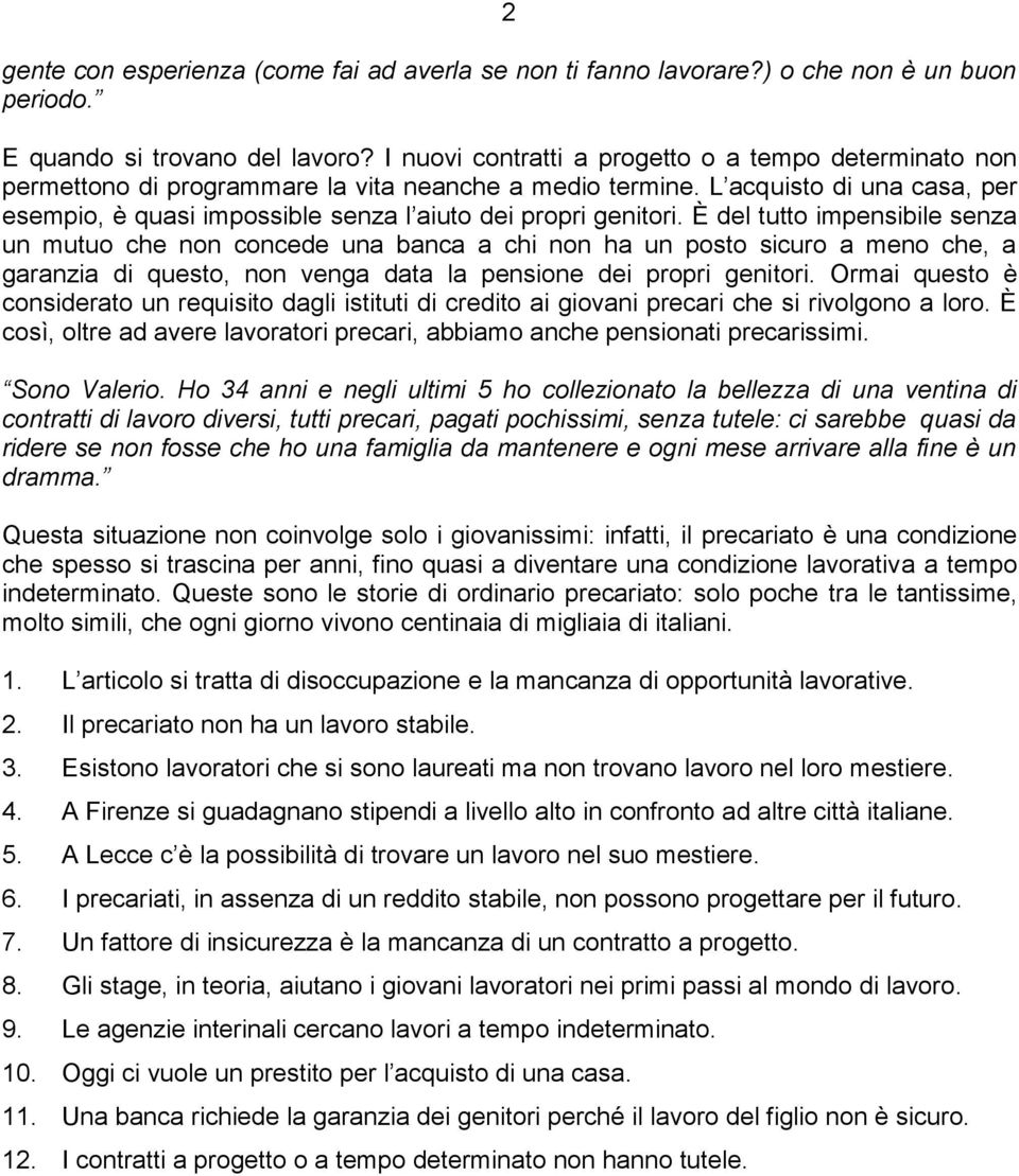 L acquisto di una casa, per esempio, è quasi impossible senza l aiuto dei propri genitori.